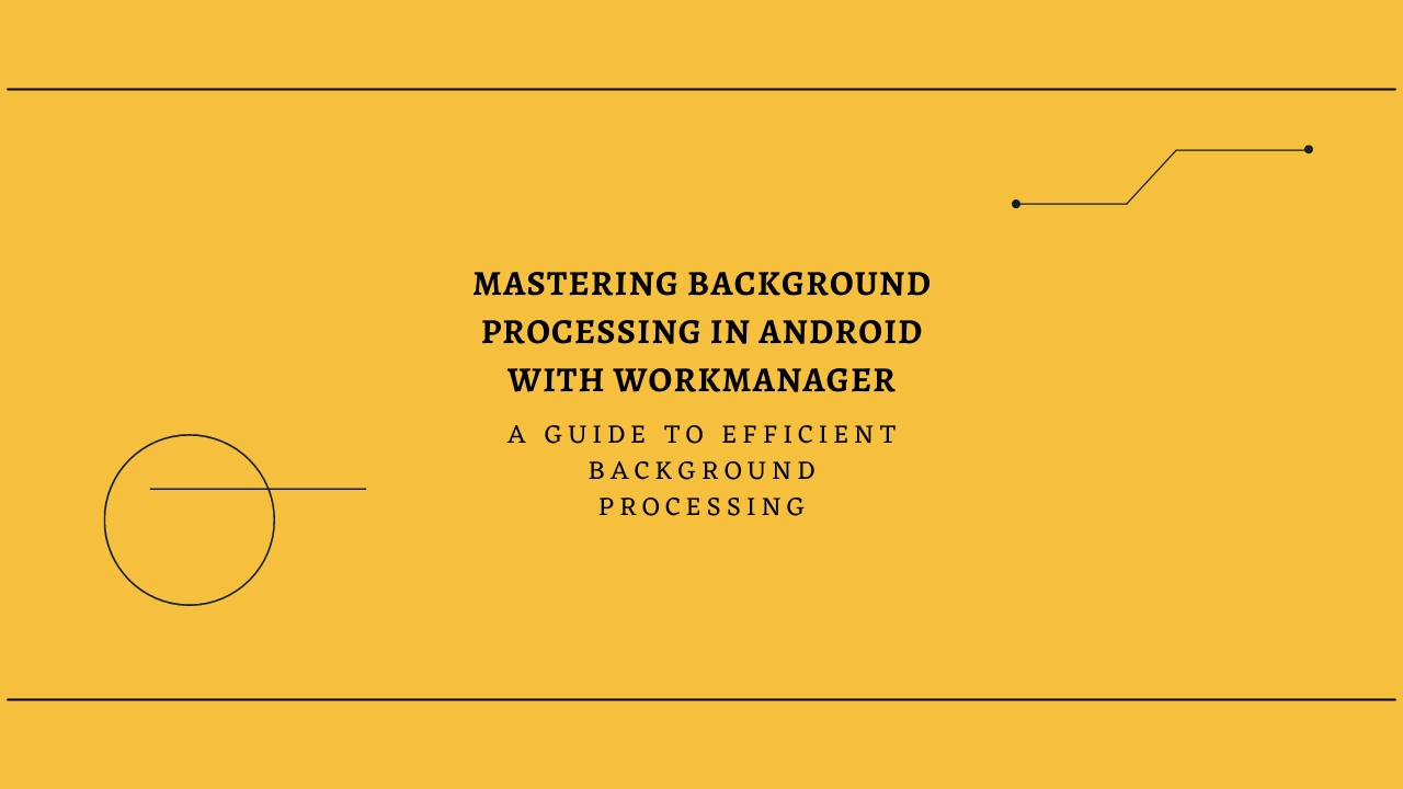 #9 Mastering Background Processing in Android with WorkManager: A Guide to Efficient Background Processing