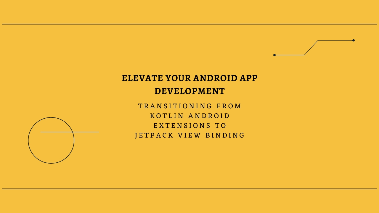 #7 Elevate Your Android App Development: Transitioning from Kotlin Android Extensions to Jetpack View Binding