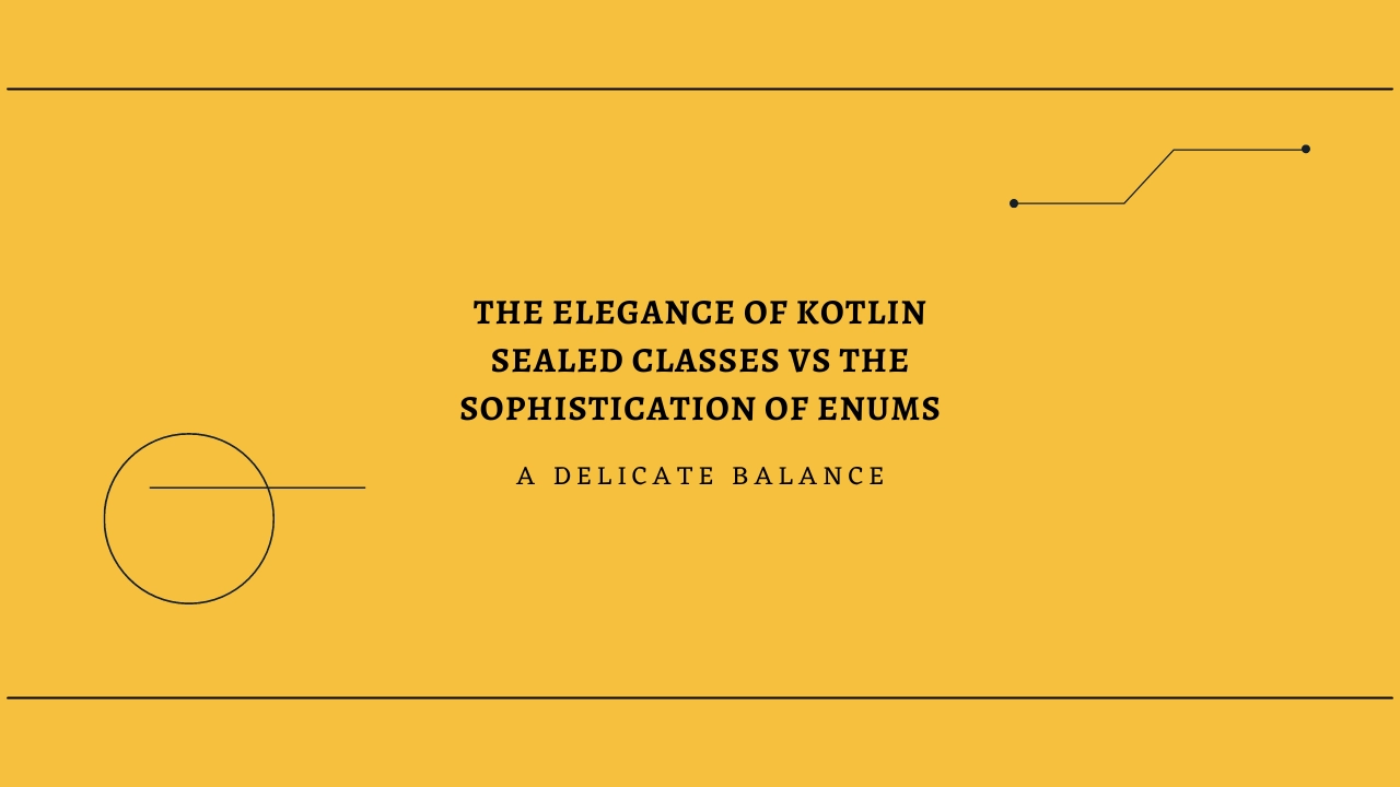 #6 The Elegance of Kotlin Sealed Classes vs the Sophistication of Enums: A Delicate Balance